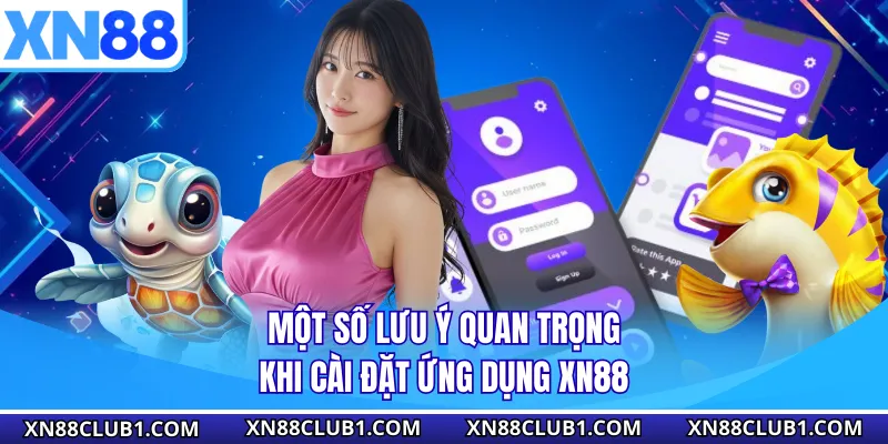 Một số lưu ý quan trọng khi cài đặt ứng dụng XN88