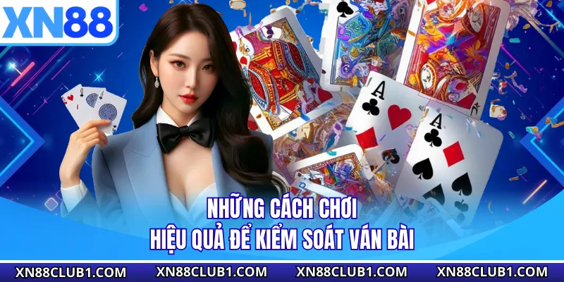 Những cách chơi hiệu quả để kiểm soát ván bài