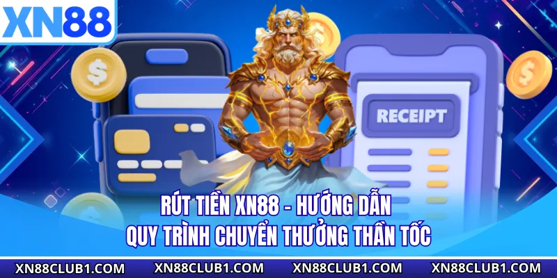 Rút Tiền XN88 - Hướng Dẫn Quy Trình Chuyển Thưởng Thần Tốc