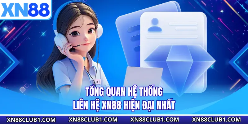 Tổng quan hệ thống liên hệ XN88 hiện đại nhất